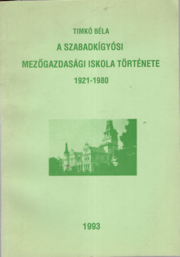 Timk Bla - A szabadkgysi Mezgazdasgi Iskola Trtnete 1921-1980