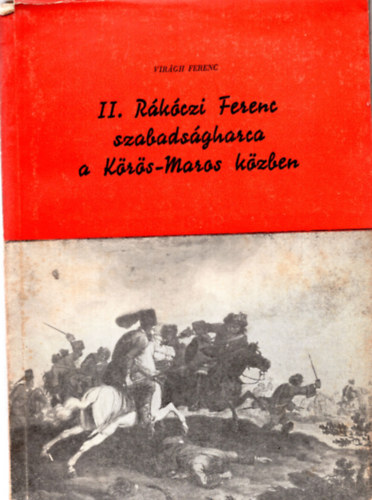 Virgh Ferenc - II. Rkczi Ferenc szabadsgharca a Krs-Maros kzben