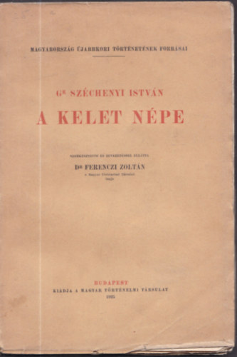 Ferenczi Zoltn  gr. Szchenyi Istvn (szerk.) - A Kelet npe (Magyarorszg jabbkori trtnetnek forrsai)