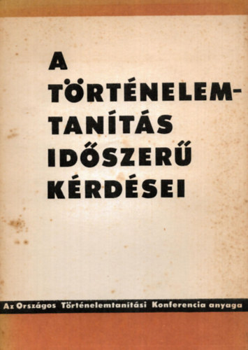 Szabolcs Ott - A trtnelem tants idszer krdsei - Az Orszgos Trtnelemi Konferencia anyaga