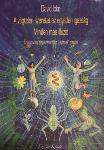 David Icke - A vgtelen szeretet az egyetlen az egyetlen igazsg - Minden ms illzi