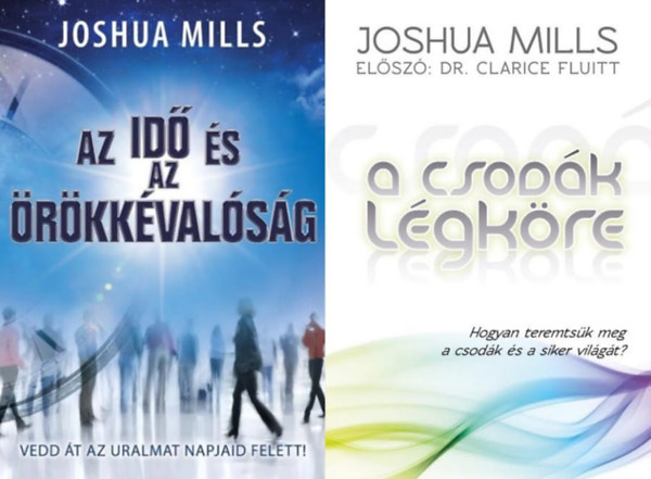 Joshua Mills - 2 db Joshua Mills ktet:  A csodk lgkre + Az id s az rkkvalsg - Vedd t az uralmat napjaid felett!