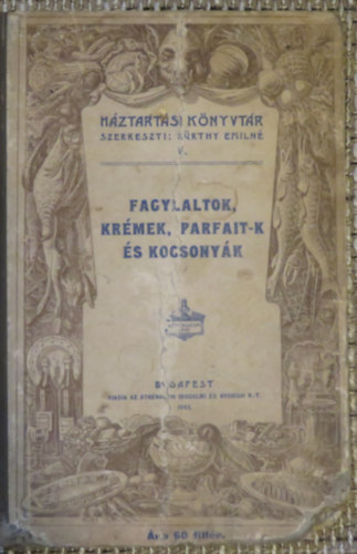 Kürthy Emilné (szerk.) - Fagylaltok, krémek, parfait-k és kocsonyák (Háztartási Könyvtár V.)