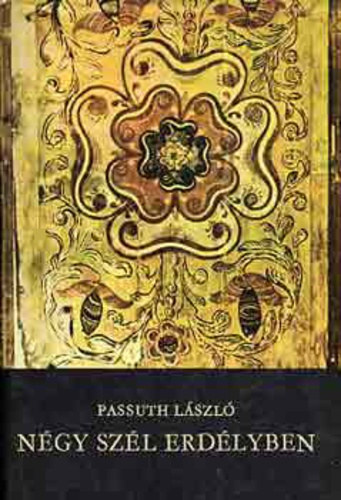 Passuth L�szl� - N�gy sz�l Erd�lyben  (2007-es kiad�s, F�z�tt kem�ny pap�rk�t�s)