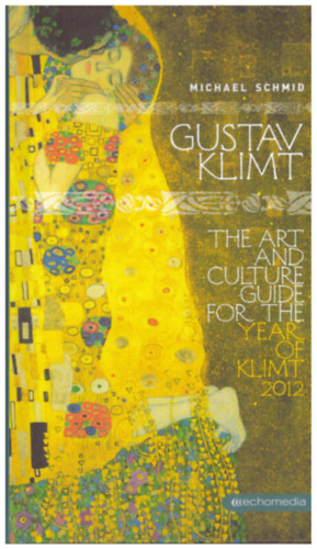 Michael Schmid - Gustav Klimt The Art and Culture Guide for the Year of Klimt 2012