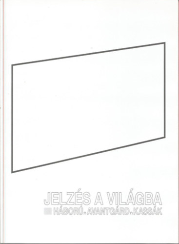 Dobó Gábor & Szeredi Merse Pál (szerk.) - Jelzés a világba - Háború, avantgárd, kassák