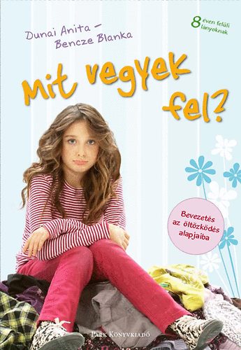 Dunai Anita; Bencze Blanka - Mit vegyek fel? - ltzkdsi tancsok tiniknek