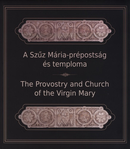 Reich Szabina  (szerk.) Szllsy Csilla (szerk.) - A Szz Mria-prpostsg s temploma - The Provostry and Church of the Virgin Mary