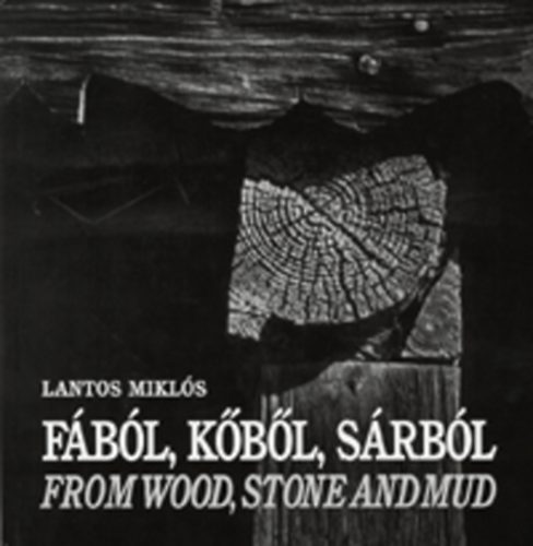 Lantos Mikls - Fbl, kbl, srbl - From wood, stone and mud