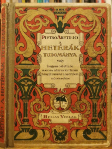 Pietro Aretino - A het�r�k tudom�nya vagy hogyan oktatta ki Hanna a h�res kurtiz�n l�ny�t Pipp�t a szerelem m�v�szet�re