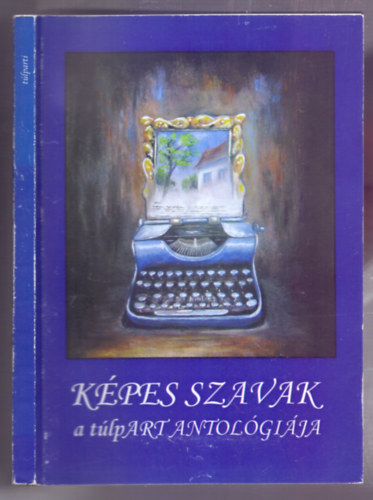 Szsz Dra  (szerk.) - Kpes Szavak - A tlpART Antolgija