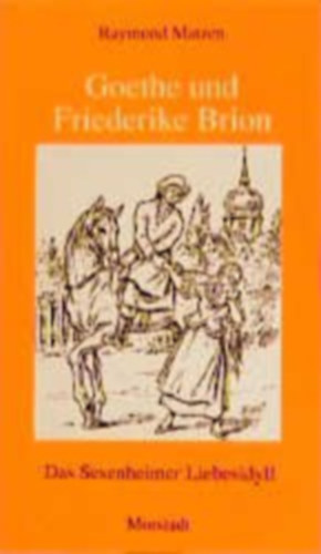 Raymond Matzen - Goethe und Friederike Brion. Das Sesenheimer Liebesidyll