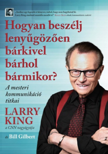 Larry King; Bill Gilbert - Hogyan beszlj lenygzen brkivel brhol brmikor?