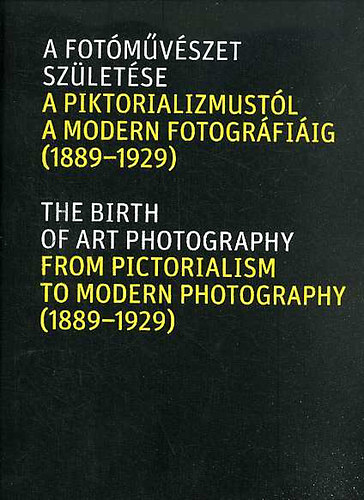 Baki Pter  (szerk.) - A fotmvszet szletse a piktorializmustl a modern fotogrfiig (1889-1929.)
