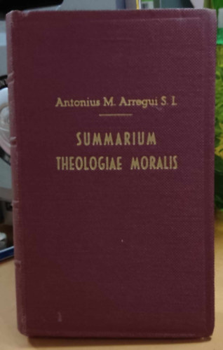 Antonio M. Arregui - Summarium Theologiae Moralis (Az erklcsteolgia sszefoglalsa)