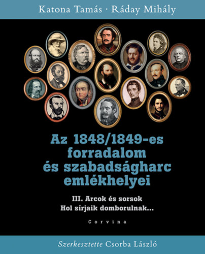 Rday Mihly Katona Tams - Az 1848/1849-es forradalom s szabadsgharc emlkhelyei III.