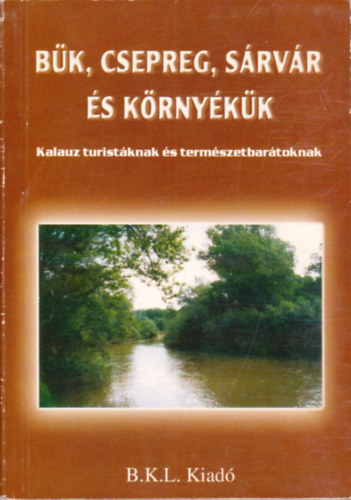 Boda Lszl  (szerk.); Orbn Rbert (szerk.) - Bk, Csepreg, Srvr s krnykk - Kalauz turistknak s termszetbartoknak