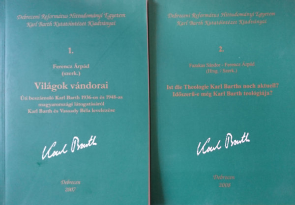 Fazakas Sndor Ferencz rpd  (szerk.) - Ferencz rpd  (Szerk) - Karl Barth Kutatintzet Kiadvnyai 1-2.: Vilgok vndorai + Ist die Theologie Karl Barths noch aktuell?/Idszer-e mg Karl Barth teolgija?