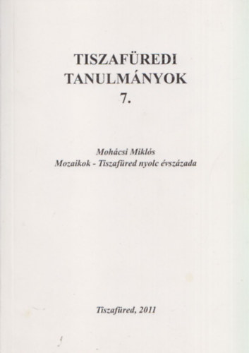 Mohácsi Miklós - Tiszafüredi tanulmányok 7. (Mozaikok - Tiszafüred nyolc évszázada)