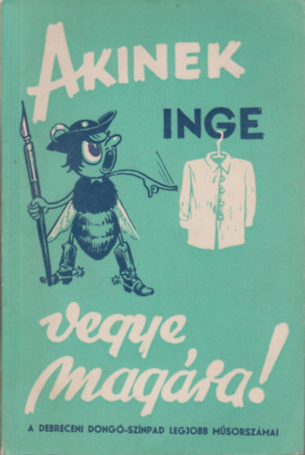 dr. P�lffy J�zsef - Heller J�zsef - Moln�r G�bor - P�lffy Istv�n - Akinek inge vegye mag�ra! (A debreceni Dong�-sz�npad legjobb m�sorsz�mai)