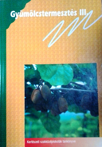 F�z� J�zsef - Keszei Attila - Dr. B�lint J�nos - Dr. Hrotk� K�roly - Dr. Z. Kiss L�szl� - Gy�m�lcstermeszt�s III. - Kert�szeti szakk�z�piskol�k tank�nyve