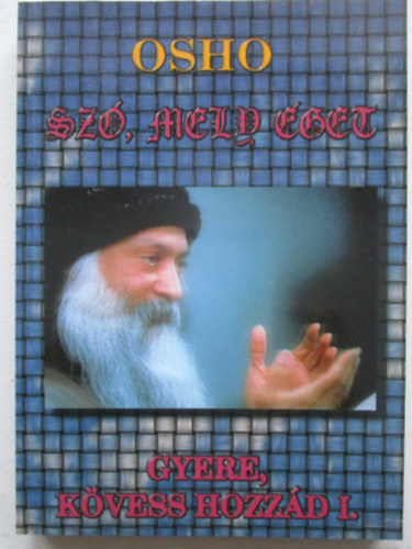 Osho - Sz�, mely �get (Gyere, k�vess hozz�d I.)