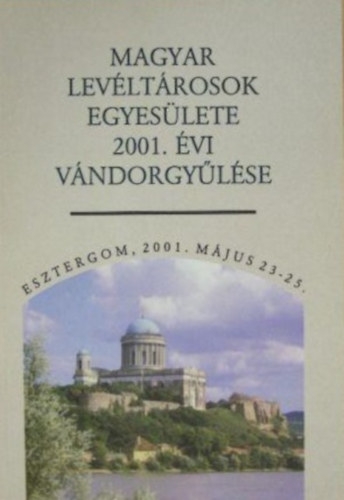 Breinich Gbor  (szerk.), Kli Csaba (szerk.) Bana Jzsef (szerk.) - Magyar Levltrosok Egyeslete 2001. vi vndorgylse