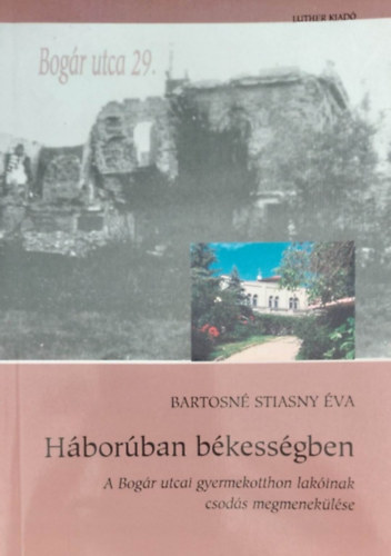 Bartosn Stiasny va - Hborban bkessgben - A Bogr utcai gyermekotthon lakinak csods megmeneklse