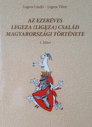Legeza Tibor Legeza László - Az ezeréves Legeza (Ligęza) család magyarországi története. 1. kötet