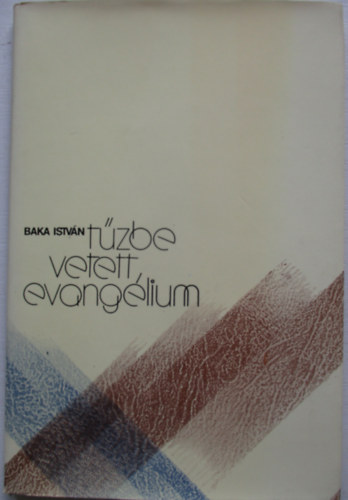 Baka Istv�n - T�zbe vetett evang�lium