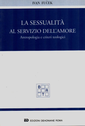 Ivan Fucek - La sessualit� al servizio dell'amore - Antropologia e criteri teologici.
