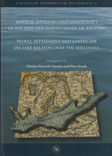 Straub P�ter Tam�ska Orsolya Heinrich - Mensch, Siedlung und Landschaft im Wechsel der Jahrtausende am Balaton - People, Settlement and Lanscape on Lake Balaton over the Millenia (CD-mell�klettel)