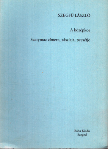 Szegfű László - A középkor - Szatymaz címere, zászlaja, pecsétje