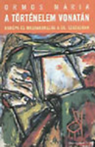 Ormos M�ria - A t�rt�nelem vonat�n - Eur�pa �s Magyarorsz�g a 20. sz�zadban