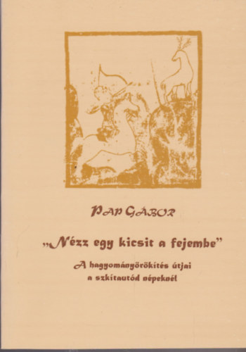 Pap Gbor - "Nzz egy kicsit a fejembe" A hagyomnyrkts tjai a szktautd npeknl"