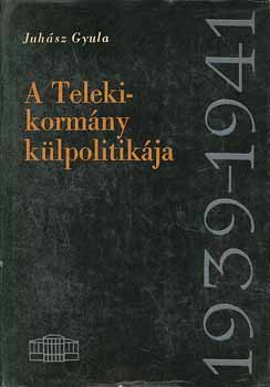 Juhsz Gyula - A Teleki-kormny klpolitikja 1939-1941
