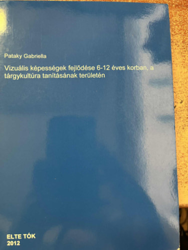 Pataky Gabriella - Vizuális képességek fejlődése 6-12 éves korban, a tárgykultúra tanításának területén