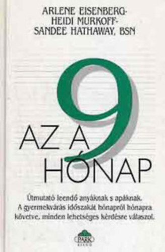 Arlene Eisenberg, Heidi Murkoff Sandee Hathaway - Az a 9 hnap - tmutat leend anyknak s apknak  (A gyermekvrs idszakt hnaprl hnapra kvetve, minden lehetsges krdsre vlaszol)