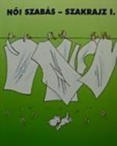 Ábrahámné-Benkőné-Kunné - Női szabás-szakrajz I.