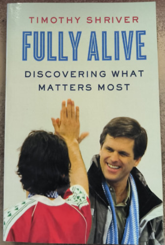 Timothy Shriver - Fully Alive: Discovering What Matters Most