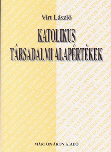 Virt L�szl� - Katolikus t�rsadalmi alap�rt�kek - Rendszerez� szoci�lteol�gia