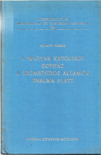 Salacz Gbor - A Magyar Katolikus Egyhz a szomszdos llamok uralma alatt