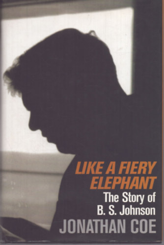Jonathan Coe - Like a fiery elephant - The Story of B. S. Johnson