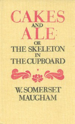 William Somerset Maugham - Cakes and Ale - or the Skeleton in the Cupboard