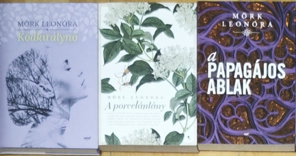 Mörk Leonóra - 3db Mörk Leonóra mű - Ködkirálynő, A porcelánlány, A papagájos ablak