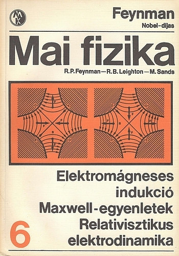 Feynman; Leighton; Sands - Mai fizika 6.: Elektromgneses indukci - Maxwell-egyenletek - Relativisztikus elektrodinamika