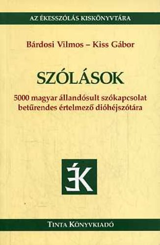 Bárdosi Vilmos-Kiss Gábor - Szólások (5000 magyar állandósult szókapcsolat betűrendes értelmező..)