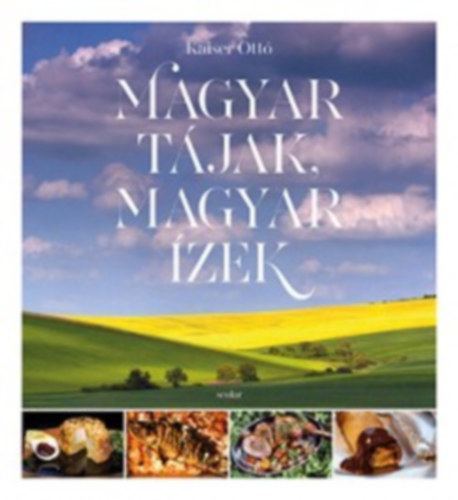 Kaiser Ottó - Magyar tájak, magyar ízek