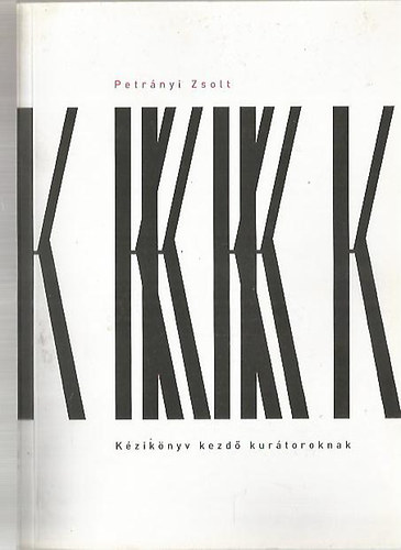 Petrányi Zsolt  (szerk.) - Kézikönyv kezdő kurátoroknak