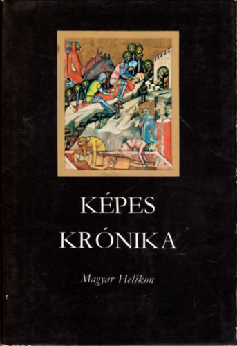 Tarjn Tams  (szerk.) - Kpes Krnika a magyarok rgi s legjabb tetteirl, eredetkrl s nvekedskrl, diadalaikrl s btorsgukrl (1358)